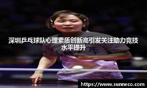 深圳乒乓球队心理素质创新高引发关注助力竞技水平提升